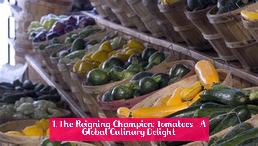 1. The Reigning Champion: Tomatoes - A Global Culinary Delight