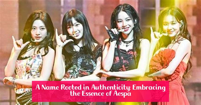 A Name Rooted in Authenticity: Embracing the Essence of Aespa