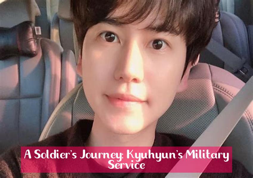 A Soldier's Journey: Kyuhyun's Military Service