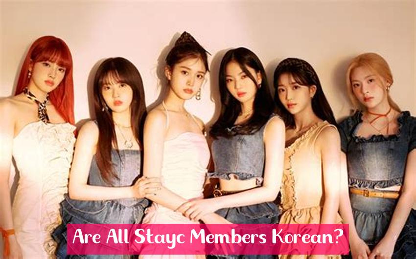 Are All Stayc Members Korean?
