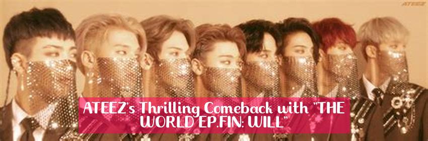 ATEEZ's Thrilling Comeback with "THE WORLD EP.FIN: WILL"