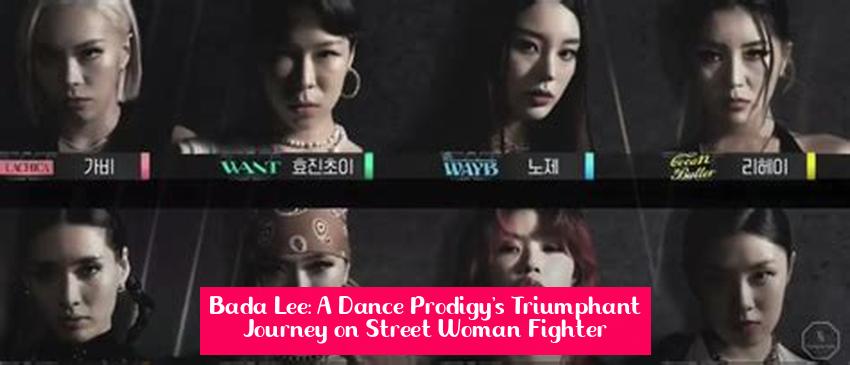 Bada Lee: A Dance Prodigy's Triumphant Journey on Street Woman Fighter