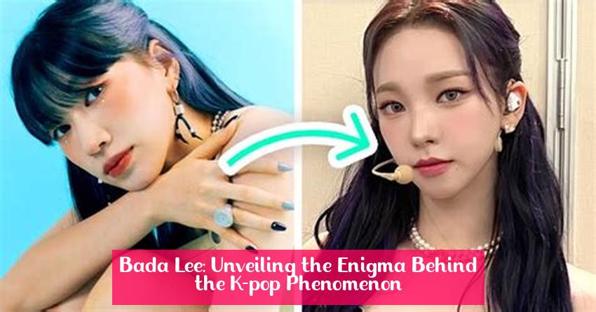 Bada Lee: Unveiling the Enigma Behind the K-pop Phenomenon