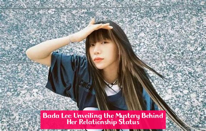 Bada Lee: Unveiling the Mystery Behind Her Relationship Status