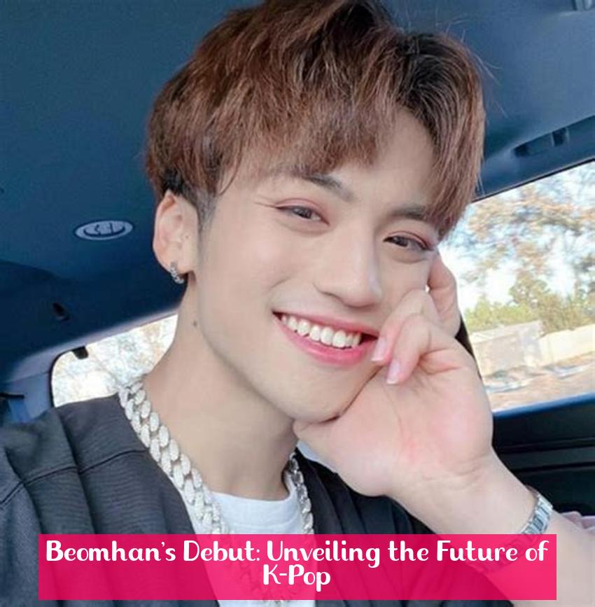 Beomhan's Debut: Unveiling the Future of K-Pop
