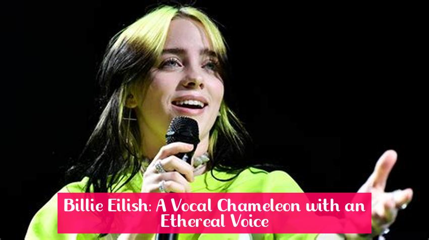 Billie Eilish: A Vocal Chameleon with an Ethereal Voice