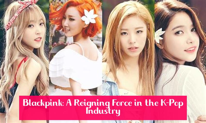 Blackpink: A Reigning Force in the K-Pop Industry