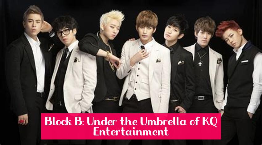 Block B: Under the Umbrella of KQ Entertainment