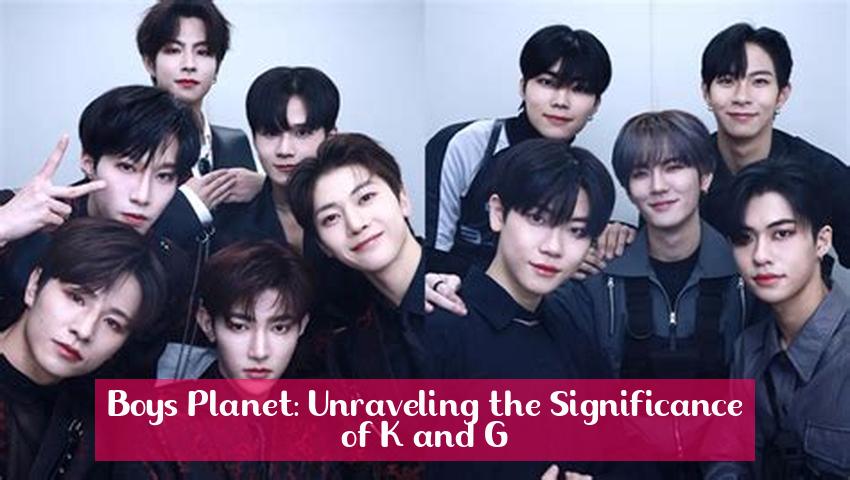 Boys Planet: Unraveling the Significance of K and G