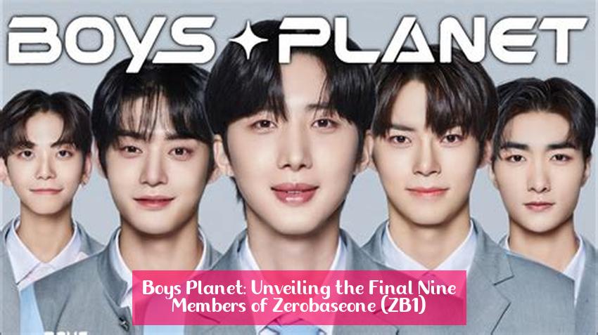 Boys Planet: Unveiling the Final Nine Members of Zerobaseone (ZB1)