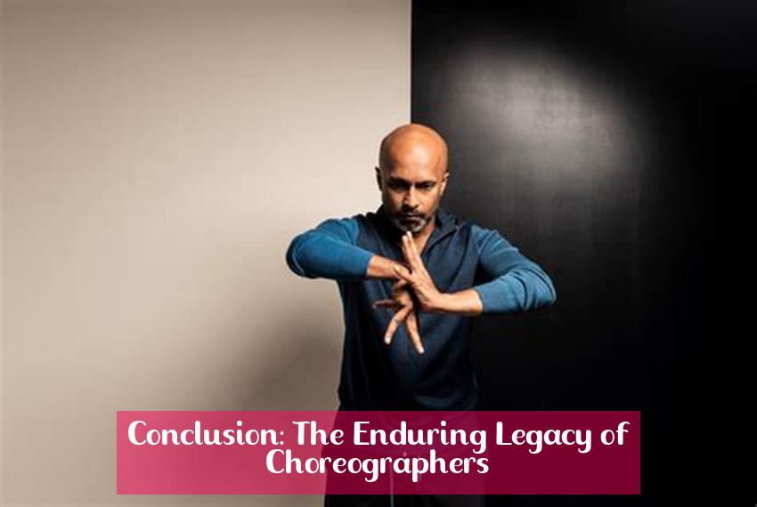 Conclusion: The Enduring Legacy of Choreographers