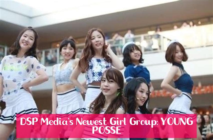 DSP Media's Newest Girl Group: YOUNG POSSE
