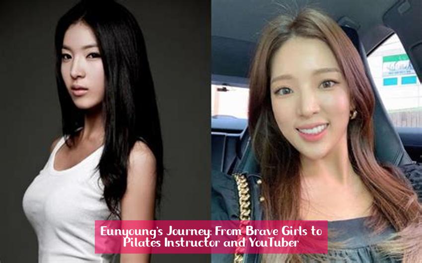 Eunyoung's Journey: From Brave Girls to Pilates Instructor and YouTuber