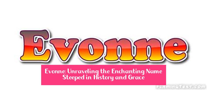 Evonne: Unraveling the Enchanting Name Steeped in History and Grace