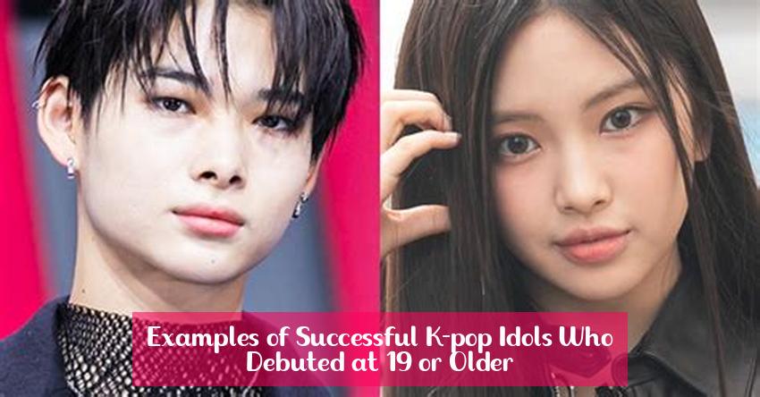 Examples of Successful K-pop Idols Who Debuted at 19 or Older