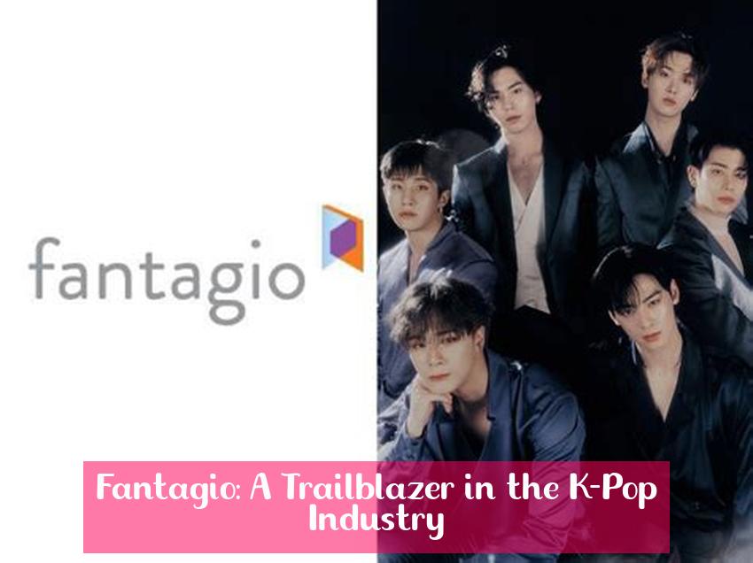 Fantagio: A Trailblazer in the K-Pop Industry