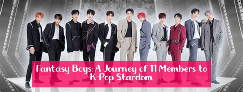 Fantasy Boys: A Journey of 11 Members to K-Pop Stardom