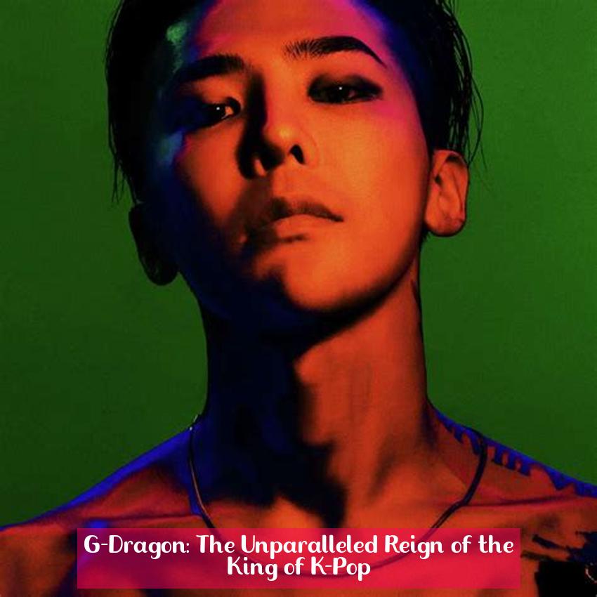 G-Dragon: The Unparalleled Reign of the King of K-Pop