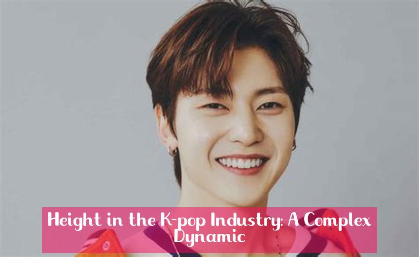 Height in the K-pop Industry: A Complex Dynamic