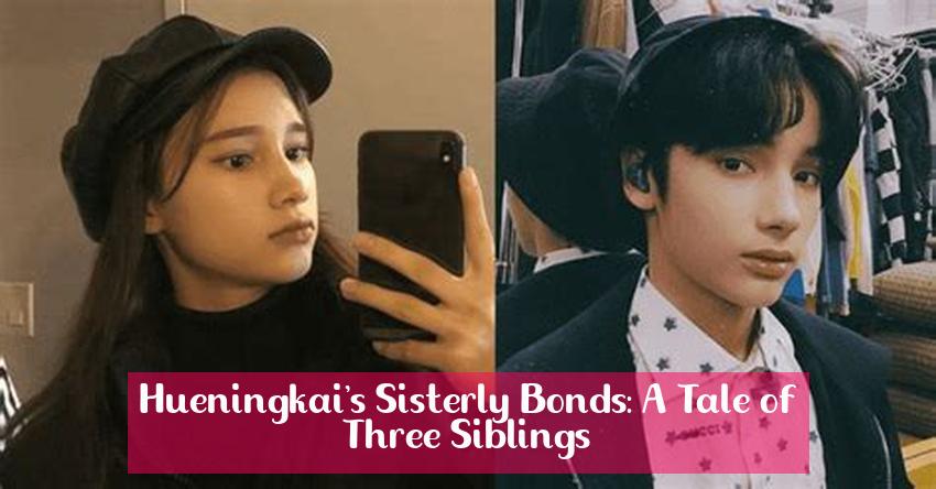 Hueningkai's Sisterly Bonds: A Tale of Three Siblings