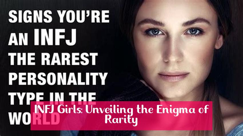 INFJ Girls: Unveiling the Enigma of Rarity