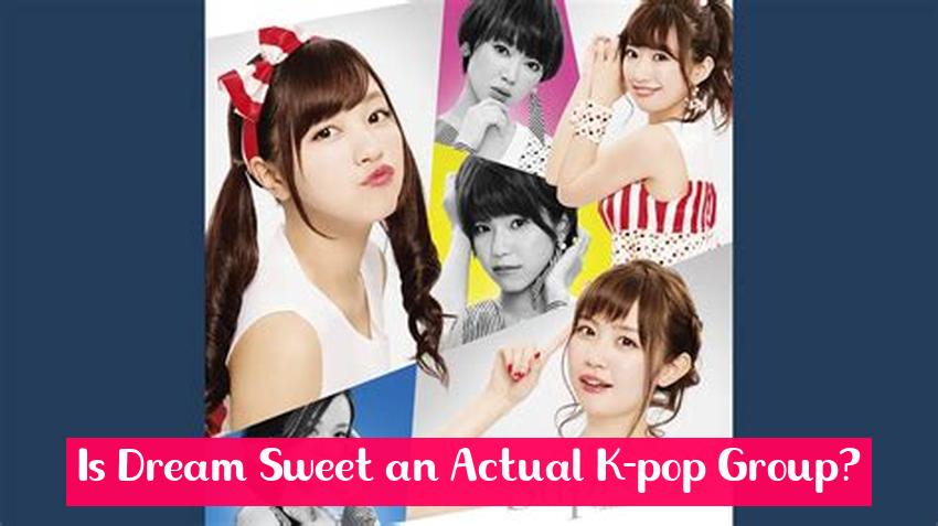 Is Dream Sweet an Actual K-pop Group?