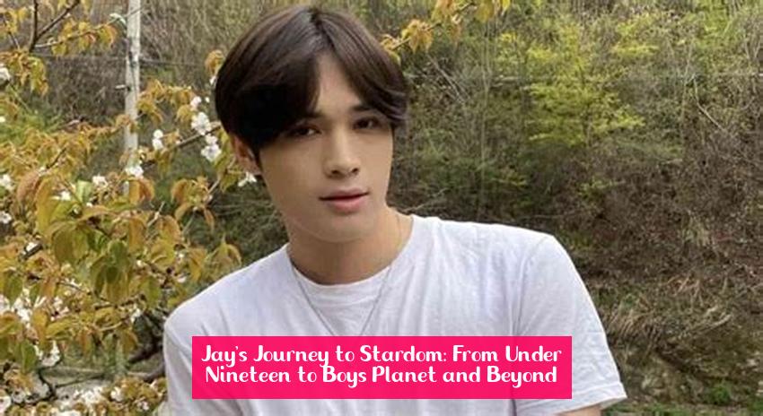 Jay's Journey to Stardom: From Under Nineteen to Boys Planet and Beyond