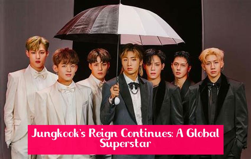Jungkook's Reign Continues: A Global Superstar