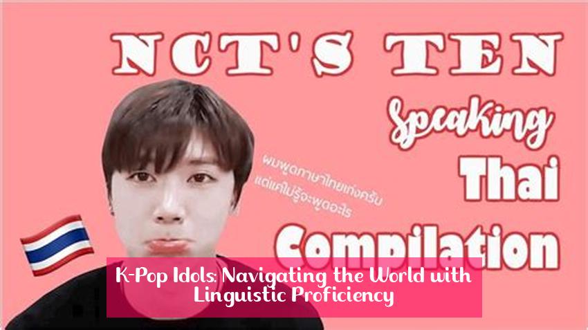 K-Pop Idols: Navigating the World with Linguistic Proficiency