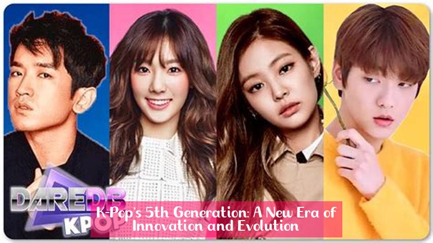 K-Pop's 5th Generation: A New Era of Innovation and Evolution