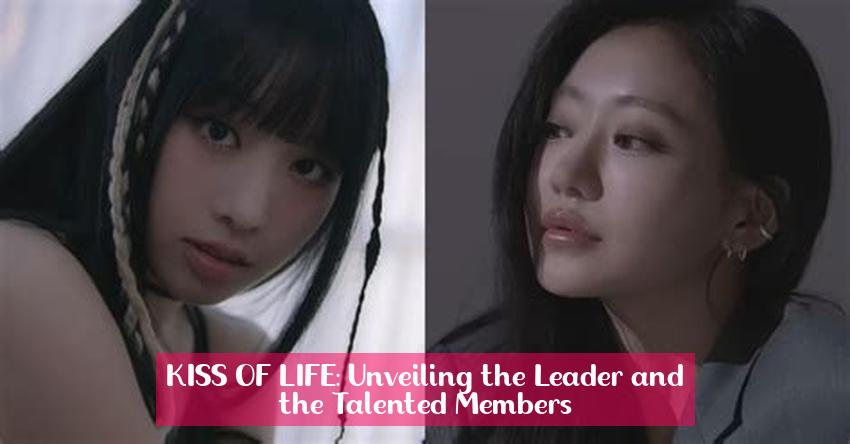 KISS OF LIFE: Unveiling the Leader and the Talented Members