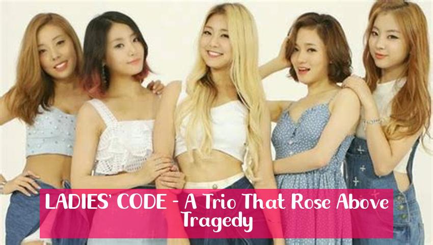 LADIES' CODE - A Trio That Rose Above Tragedy