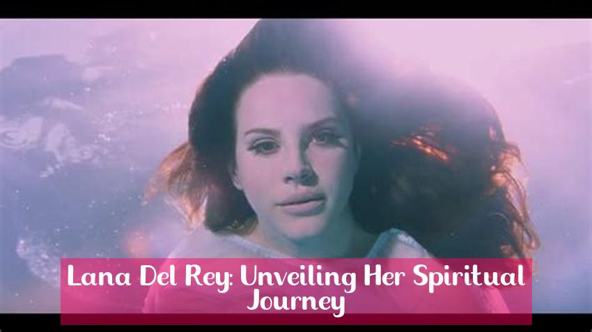 Lana Del Rey: Unveiling Her Spiritual Journey