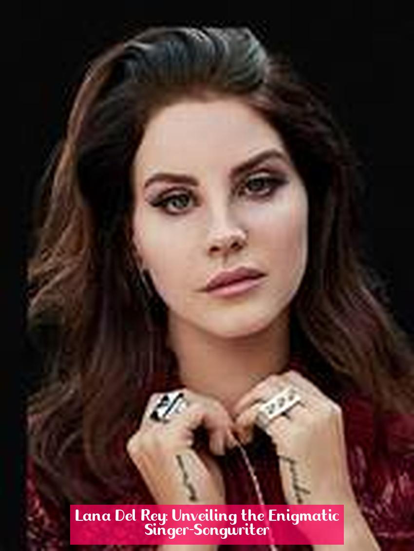 Lana Del Rey: Unveiling the Enigmatic Singer-Songwriter