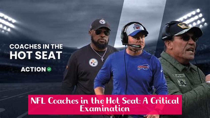 NFL Coaches in the Hot Seat: A Critical Examination