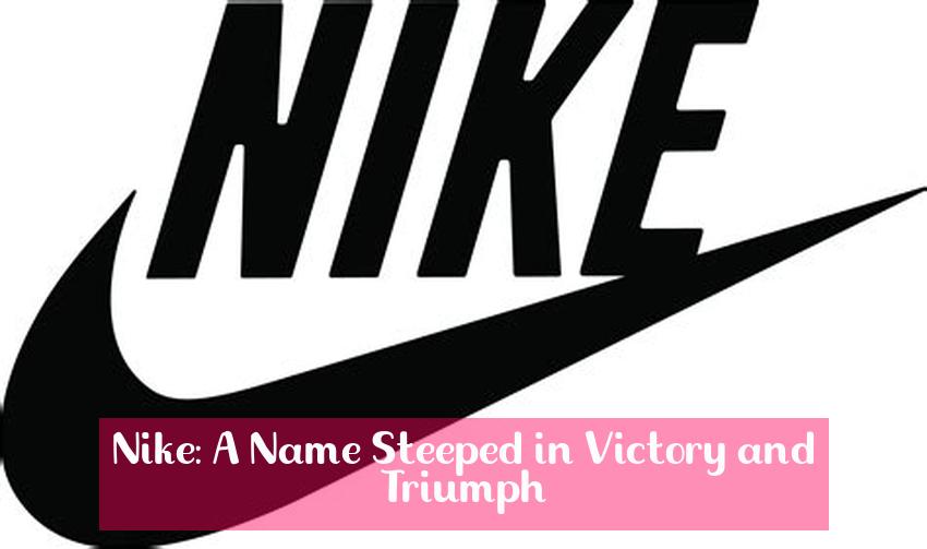 Nike: A Name Steeped in Victory and Triumph