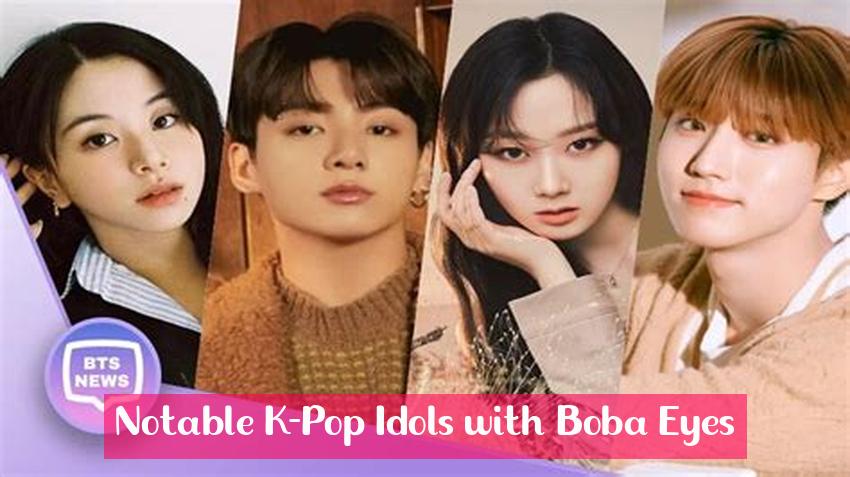 Notable K-Pop Idols with Boba Eyes