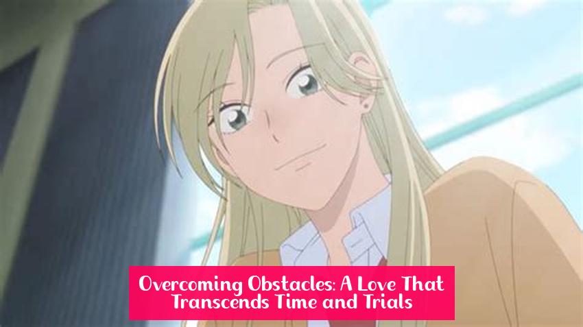 Overcoming Obstacles: A Love That Transcends Time and Trials