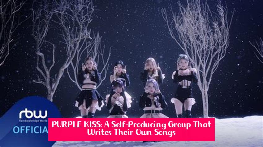PURPLE KISS: A Self-Producing Group That Writes Their Own Songs