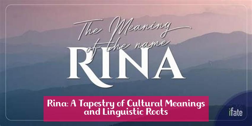 Rina: A Tapestry of Cultural Meanings and Linguistic Roots