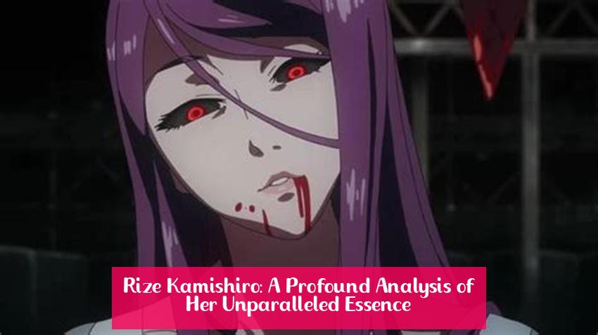 Rize Kamishiro: A Profound Analysis of Her Unparalleled Essence