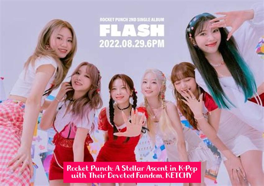 Rocket Punch: A Stellar Ascent in K-Pop with Their Devoted Fandom, KETCHY