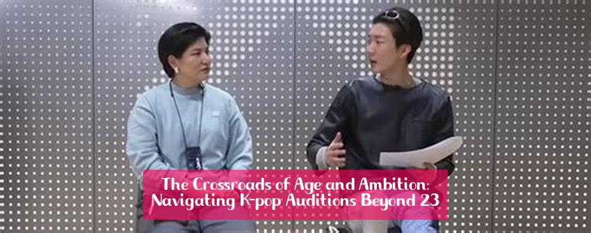 The Crossroads of Age and Ambition: Navigating K-pop Auditions Beyond 23