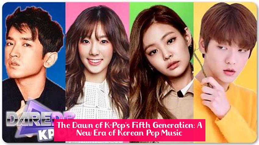 The Dawn of K-Pop's Fifth Generation: A New Era of Korean Pop Music