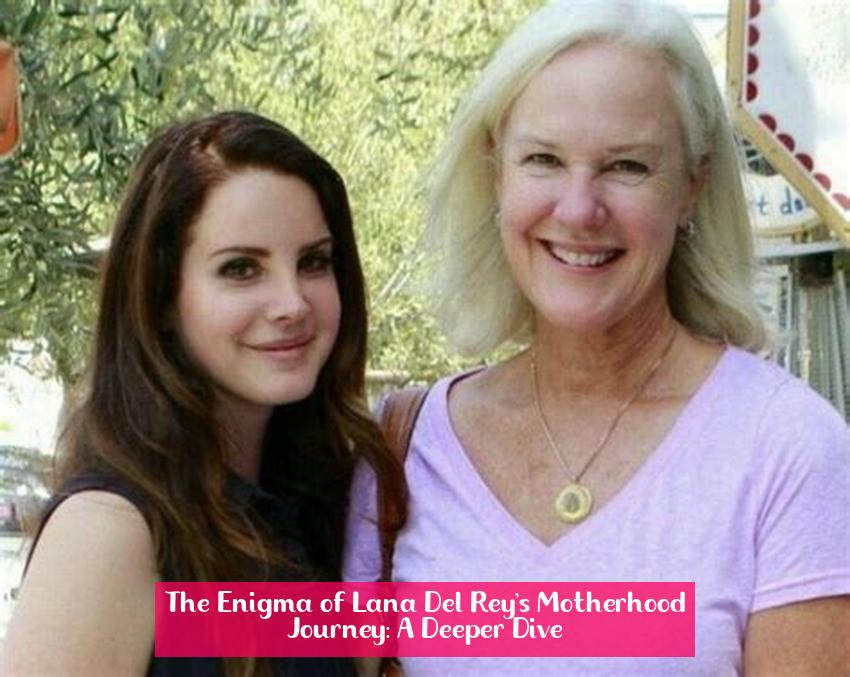 The Enigma of Lana Del Rey's Motherhood Journey: A Deeper Dive