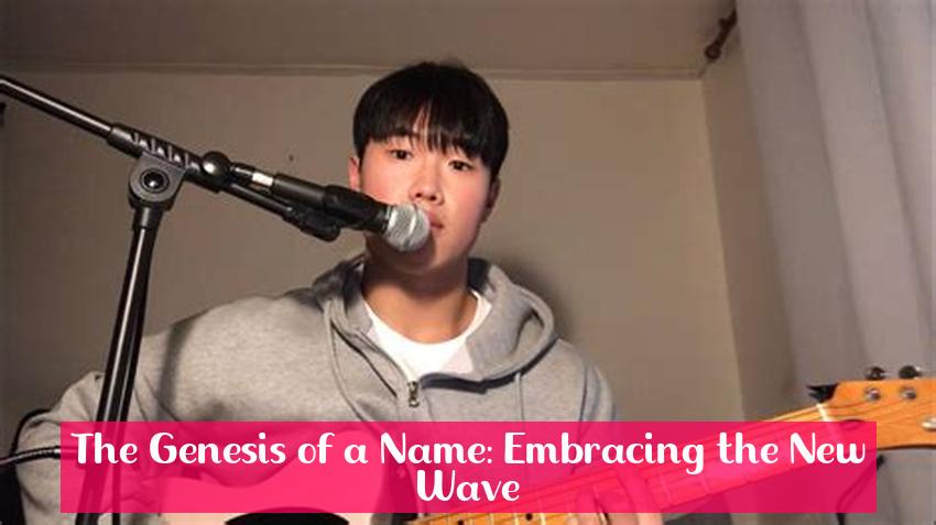 The Genesis of a Name: Embracing the New Wave