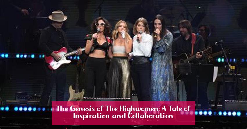 The Genesis of The Highwomen: A Tale of Inspiration and Collaboration