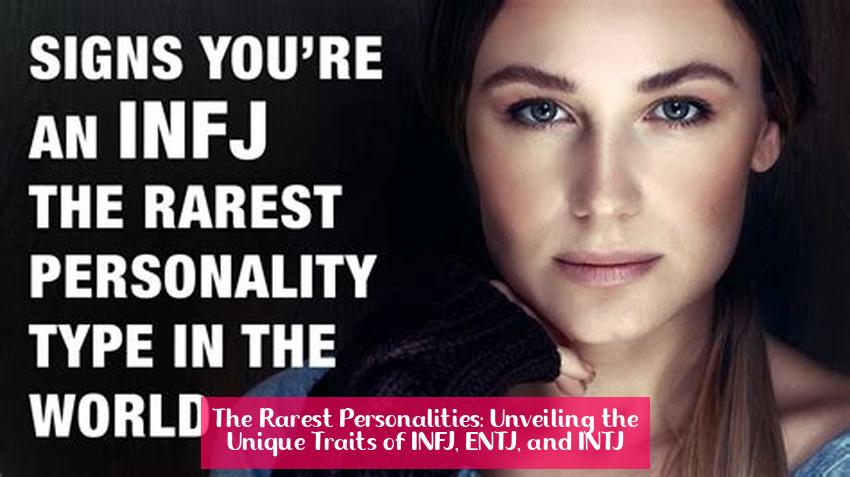 The Rarest Personalities: Unveiling the Unique Traits of INFJ, ENTJ, and INTJ