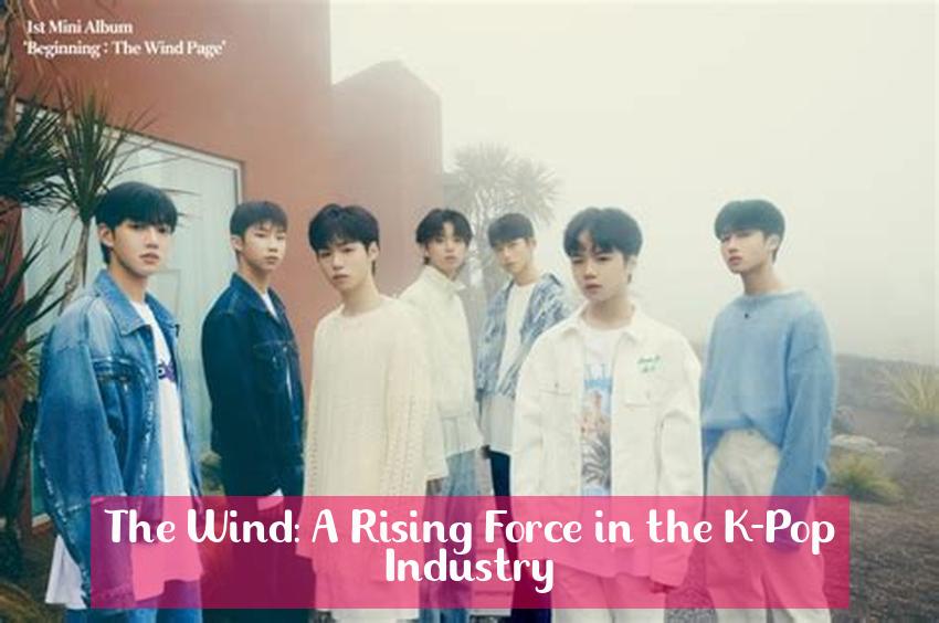 The Wind: A Rising Force in the K-Pop Industry