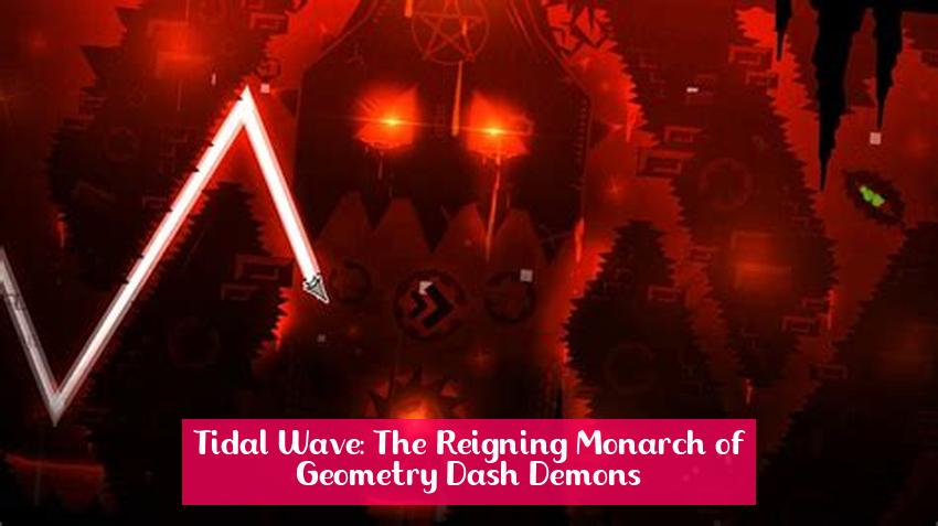 Tidal Wave: The Reigning Monarch of Geometry Dash Demons
